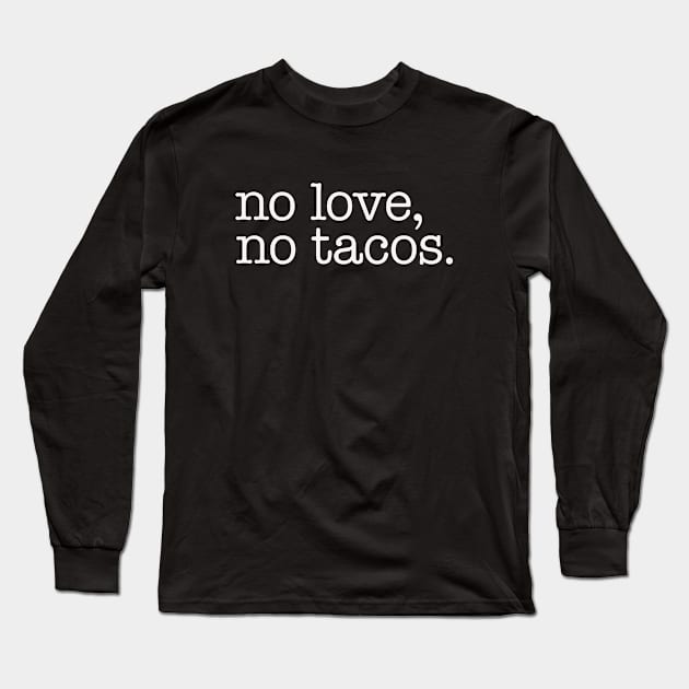 No Love No Tacos Long Sleeve T-Shirt by bkls